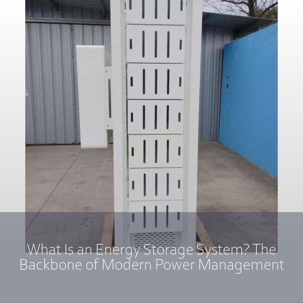 What Is an Energy Storage System? The Backbone of Modern Power Management